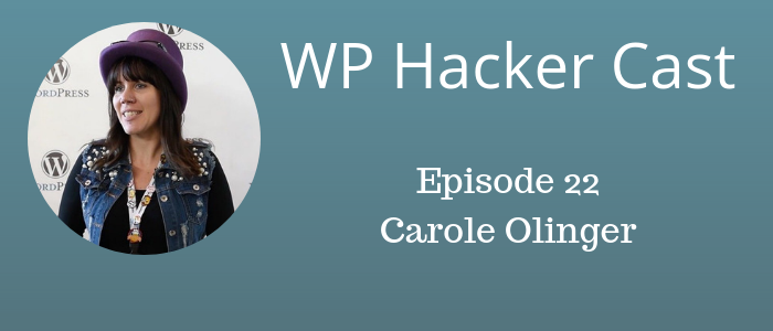 WP Hacker Cast Episode 22 Carole Olinger